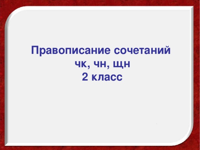 Правописание сочетаний чк, чн, щн 2 класс