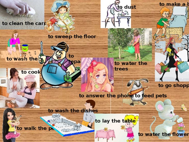 to make a bed to dust to clean the carpet to sweep the floor to repair to wash the floor to water the trees to cook to go shopping to feed pets to answer the phone to wash the dishes to lay the table to walk the pet to water the flowers