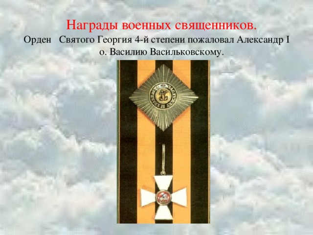 Награды военных священников.  Орден Святого Георгия 4-й степени пожаловал Александр I о. Василию Васильковскому.