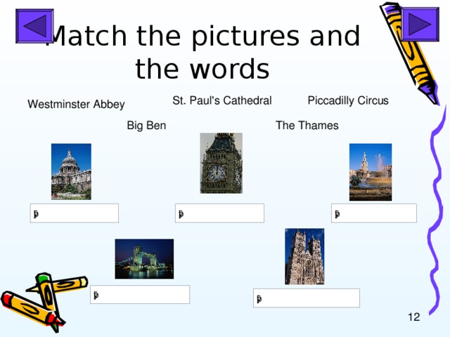 Match the pictures and the words St. Paul's Cathedral Piccadilly Circus Westminster Abbey Big Ben The Thames