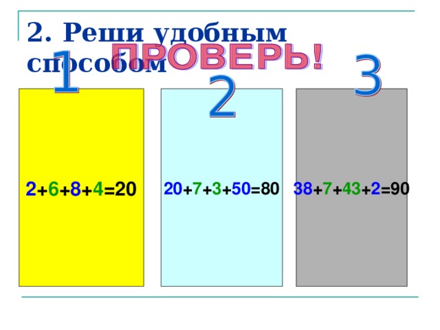 2. Реши удобным способом 2 + 6 + 8 + 4 =20 20 + 7 + 3 + 50 =80 38 + 7 + 43 + 2 =90