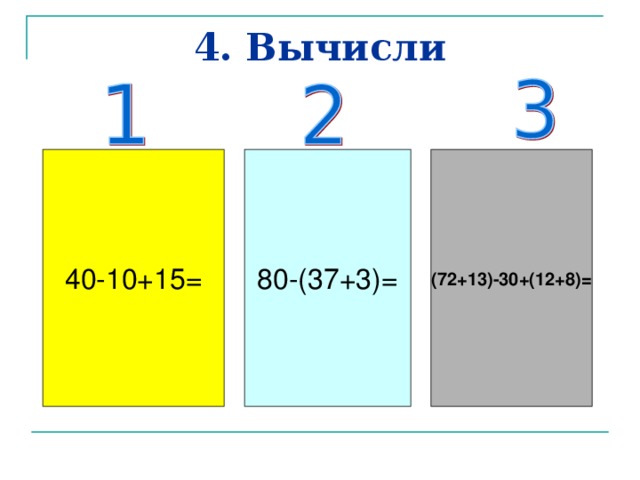 4. Вычисли 40-10+15= 80-(37+3)= (72+13)-30+(12+8)=