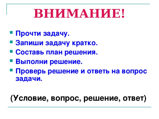 ВНИМАНИЕ! Прочти задачу. Запиши задачу кратко. Составь план решения. Выполни решение. Проверь решение и ответь на вопрос задачи.  (Условие, вопрос, решение, ответ)