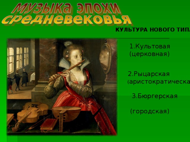 КУЛЬТУРА НОВОГО ТИПА  1.Культовая (церковная)    2.Рыцарская  ( аристократическая )  3.Бюргерская (городская)