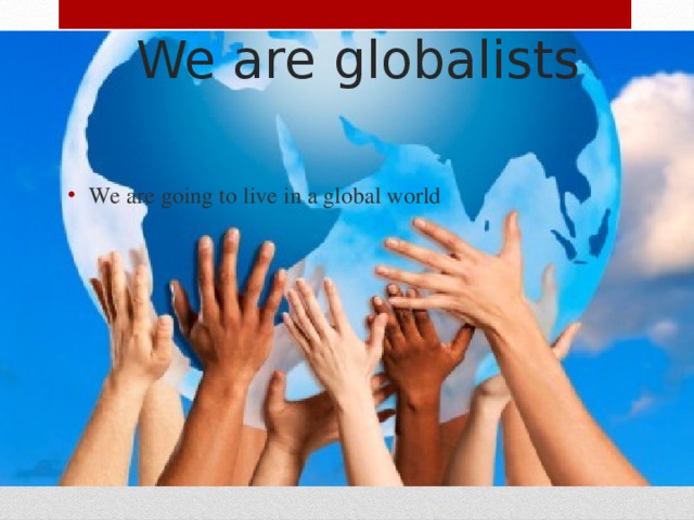 We are globalists