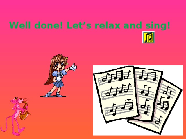 Well done! Let’s relax and sing!