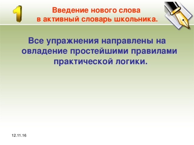 12.11.16 Введение нового слова  в активный словарь школьника. Все упражнения направлены на овладение простейшими правилами практической логики.  12.11.16