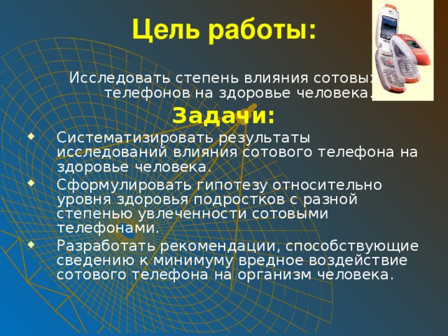 Цель работы: Исследовать степень влияния сотовых телефонов на здоровье человека. Задачи: