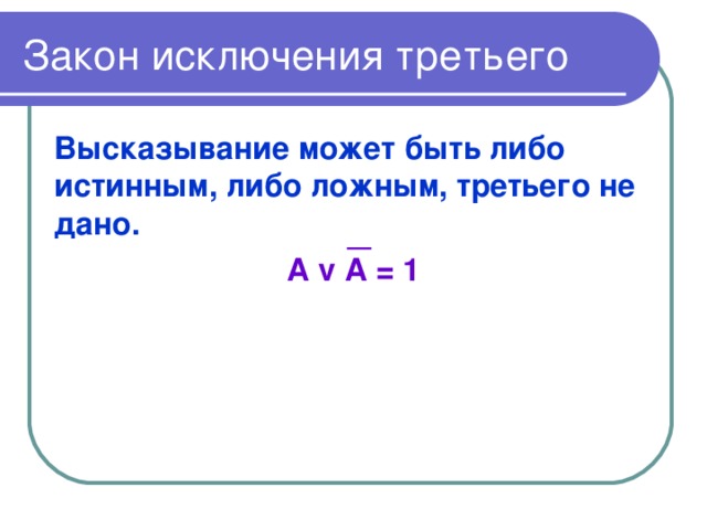 Закон исключения третьего Высказывание может быть либо истинным, либо ложным, третьего не дано. А v А = 1