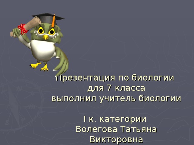 Презентация по биологии  для 7 класса  выполнил учитель биологии  I к. категории  Волегова Татьяна Викторовна