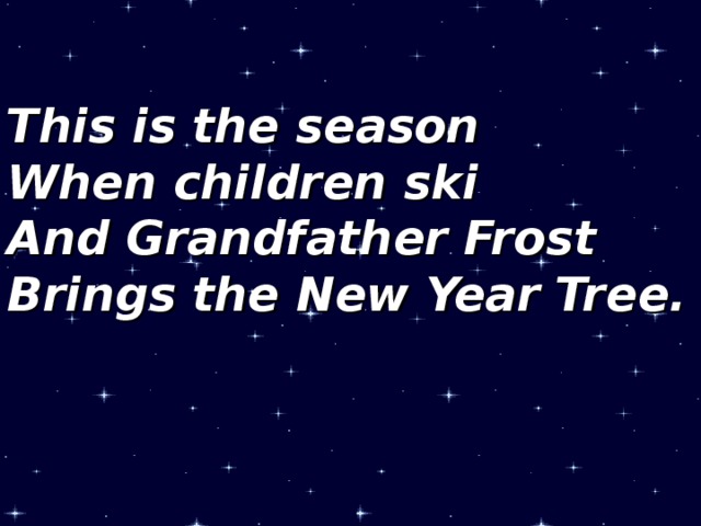 This is the season When children ski And Grandfather Frost Brings the New Year Tree.