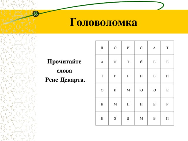 Головоломка Прочитайте слова Рене Декарта. Д А О Ж Т И О Р С Т Й И Р Н А Н М Т М И Е Е Я Ю И Е И Ю И Д Е М Е Р В П