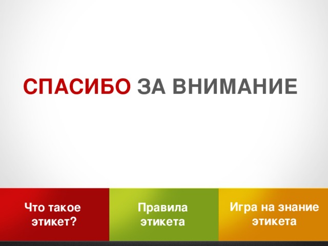 СПАСИБО ЗА ВНИМАНИЕ Игра на знание этикета Правила Что такое этикета этикет?