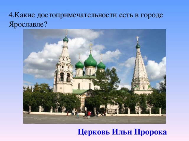 4.Какие достопримечательности есть в городе Ярославле? Церковь Ильи Пророка