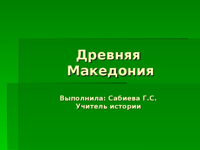 Древняя  Македония   Выполнила: Сабиева Г.С.  Учитель истории