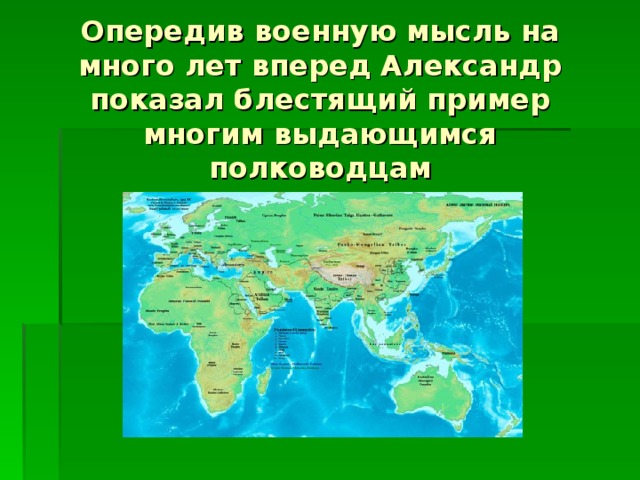 Опередив военную мысль на много лет вперед Александр показал блестящий пример многим выдающимся полководцам