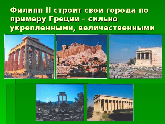 Филипп II строит свои города по примеру Греции – сильно укрепленными, величественными