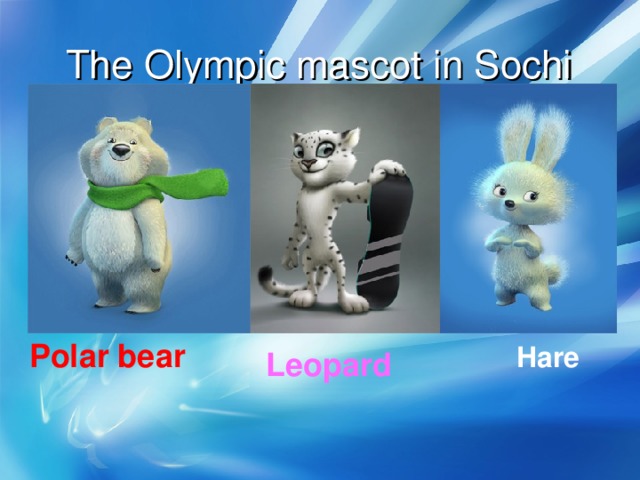 The Olympic mascot in Sochi Polar bear Hare Leopard