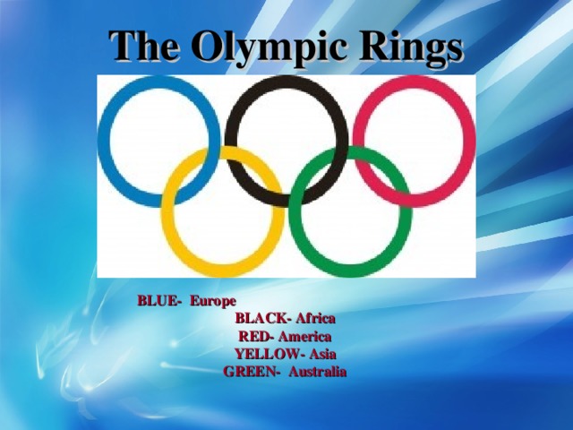 The Olympic Rings BLUE-  Europe BLACK- Africa RED- America YELLOW- Asia GREEN- Australia