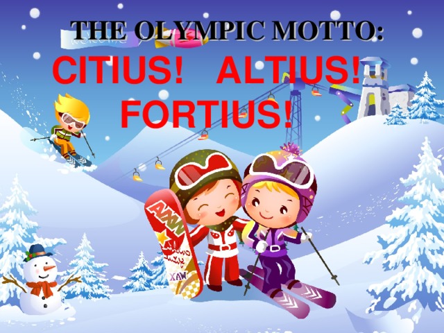 THE OLYMPIC MOTTO: CITIUS! ALTIUS! FORTIUS!