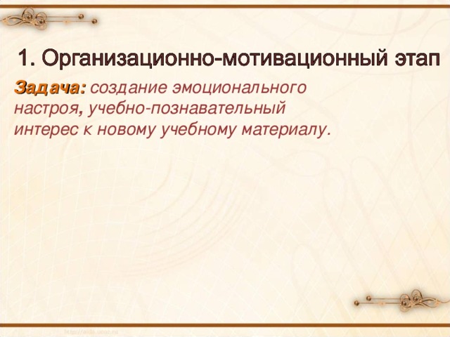 Задача:  создание эмоционального настроя , учебно-познавательный интерес к новому учебному материалу.