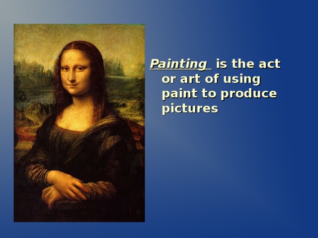 Painting is the act or art of using paint to produce pictures