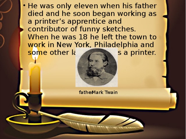 He was only eleven when his father died and he soon began working as a printer’s apprentice and contributor of funny sketches. When he was 18 he left the town to work in New York, Philadelphia and some other large cities as a printer.