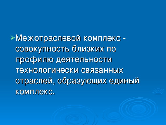 Межотраслевой комплекс - совокупность близких по профилю деятельности технологически связанных отраслей, образующих единый комплекс.