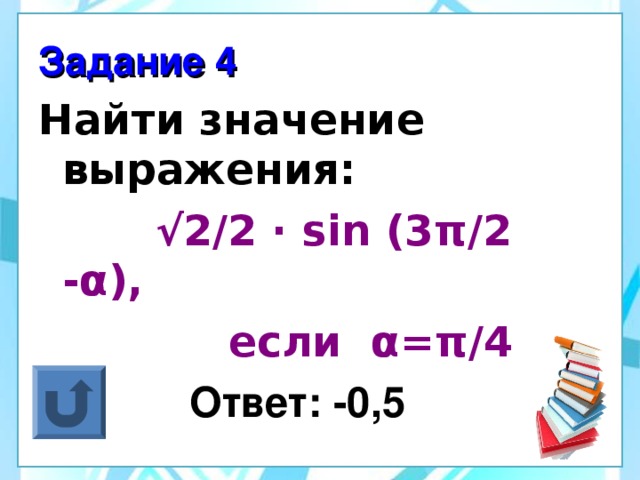 Задание 4 Найти значение выражения:  √ 2/2 ·  sin (3 π /2 - α ) ,   если α = π /4  Ответ: -0,5