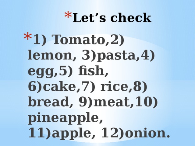 Let’s check 1) Tomato,2) lemon, 3)pasta,4) egg,5) fish, 6)cake,7) rice,8) bread, 9)meat,10) pineapple, 11)apple, 12)onion.