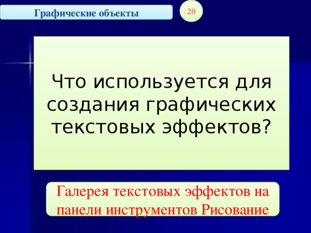 20 Графические объекты Что используется для создания графических текстовых эффектов? Галерея текстовых эффектов на панели инструментов Рисование