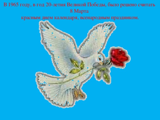 В 1965 году, в год 20-летия Великой Победы, было решено считать 8 Марта красным днем календаря, всенародным праздником.