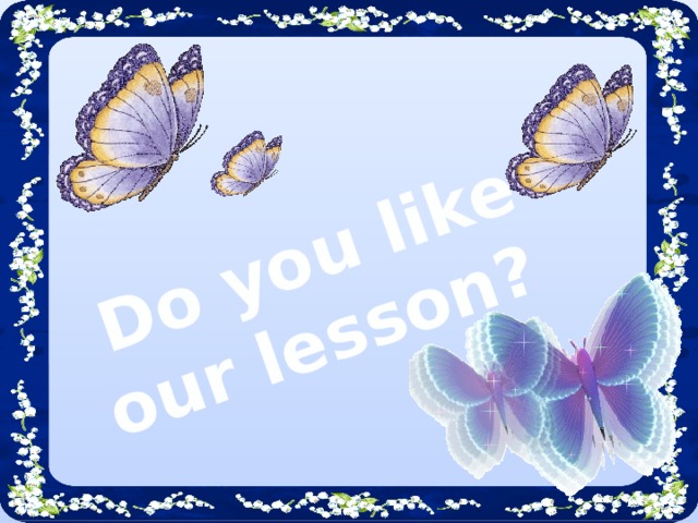 Do you like our lesson?