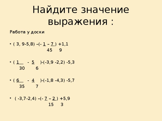 Найдите значение выражения : Работа у доски ( 3, 9-5,8) –(-  1  –  7  ) +1,1                     45     9 (  1       -   5     )-(-3,9 -2,2) -5,3   30        6 (  6       -   4     )-(-1,8 -4,3) -5,7   35        7   ( -3,7-2,4) –(-  7  –  2  ) +5,9                     15     3