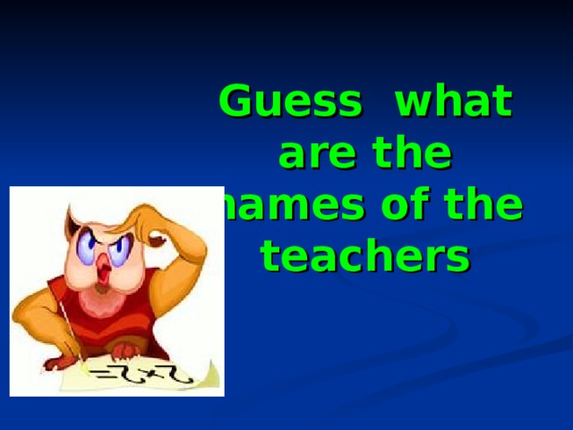 Guess what are the names of the teachers