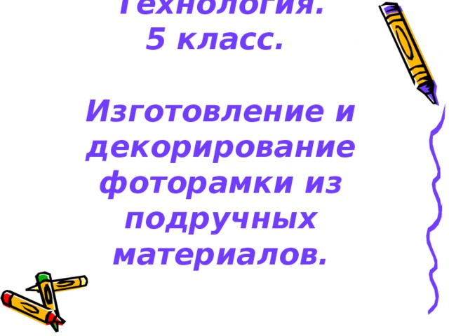 Технология.  5 класс.   Изготовление и декорирование фоторамки из подручных материалов.