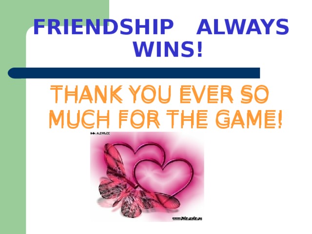 FRIENDSHIP  ALWAYS  WINS! THANK YOU EVER SO MUCH FOR THE GAME! THANK YOU EVER SO MUCH FOR THE GAME!