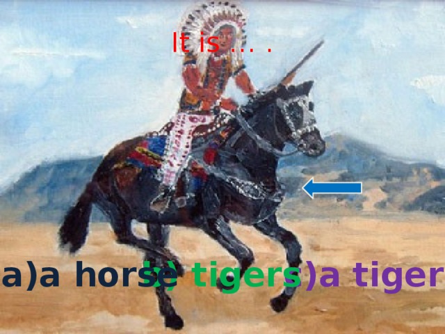 It is … . c)a tiger b) tigers a)a horse