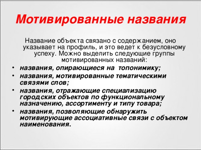 Мотивированные названия Название объекта связано с содержанием, оно указывает на профиль, и это ведет к безусловному успеху. Можно выделить следующие группы мотивированных названий: