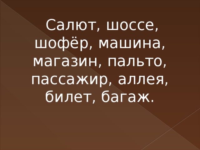 Салют, шоссе, шофёр, машина, магазин, пальто, пассажир, аллея, билет, багаж.