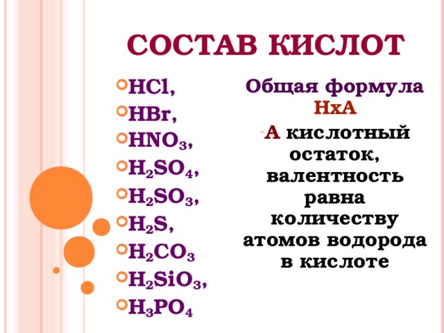 СОСТАВ КИСЛОТ HCl, HBr, HNO 3 , H 2 SO 4 , H 2 SO 3 , H 2 S, H 2 CO 3 H 2 SiO 3 , H 3 PO 4   Общая формула  HxA А кислотный остаток, валентность равна количеству атомов водорода в кислоте