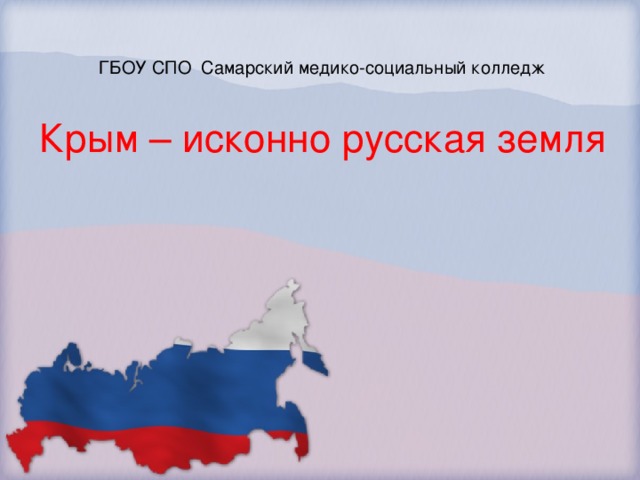 ГБОУ СПО Самарский медико-социальный колледж Крым – исконно русская земля