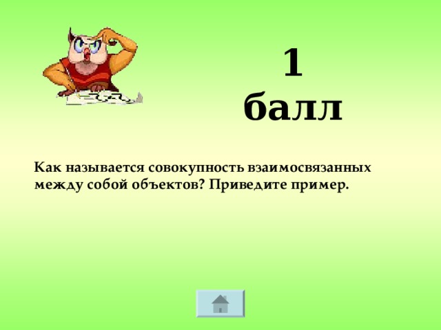 1 балл Как называется совокупность взаимосвязанных между собой объектов? Приведите пример.