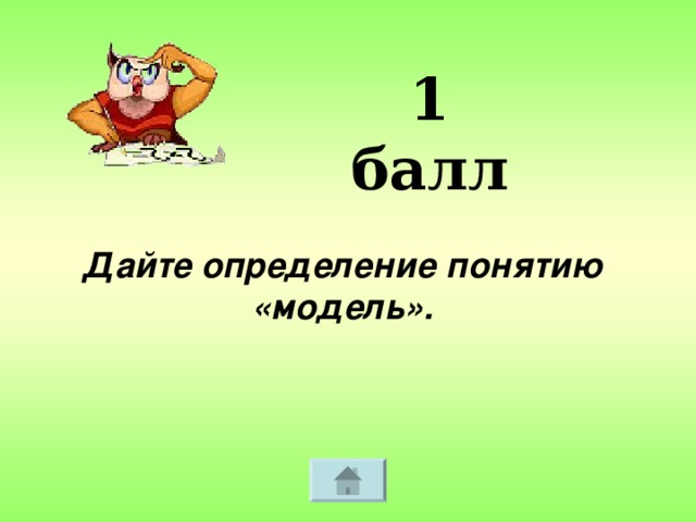 1 балл Дайте определение понятию «модель».