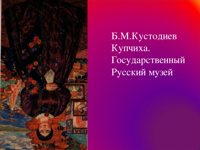 Б.М.Кустодиев Купчиха. Государственный Русский музей