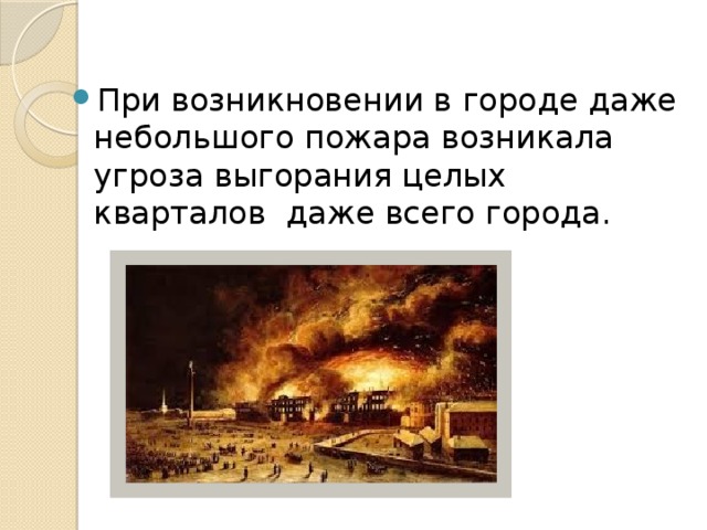 При возникновении в городе даже небольшого пожара возникала угроза выгорания целых кварталов даже всего города.