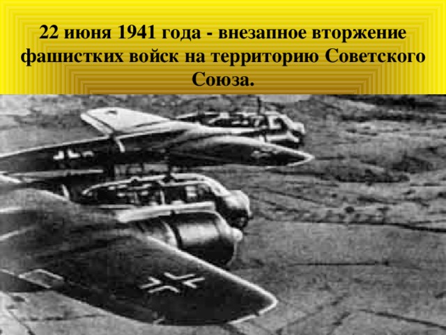 22 июня 1941 года - внезапное вторжение фашистких войск на территорию Советского Союза.