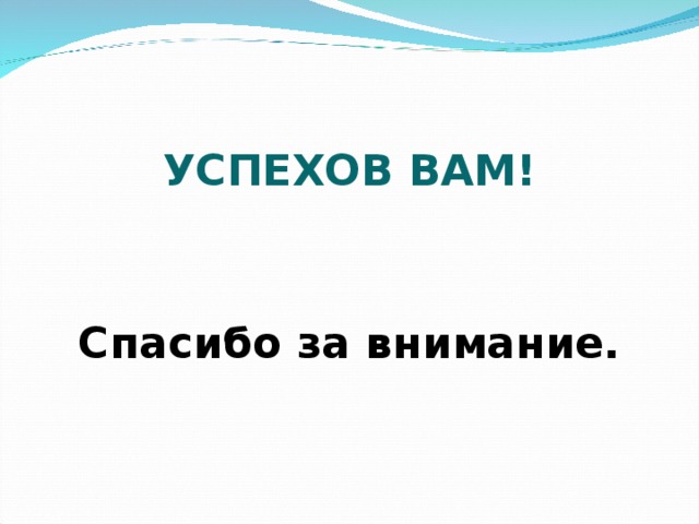 УСПЕХОВ ВАМ! Спасибо за внимание.