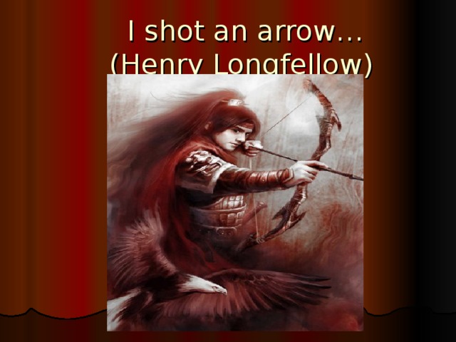 I shot an arrow…   ( Henry Longfellow)