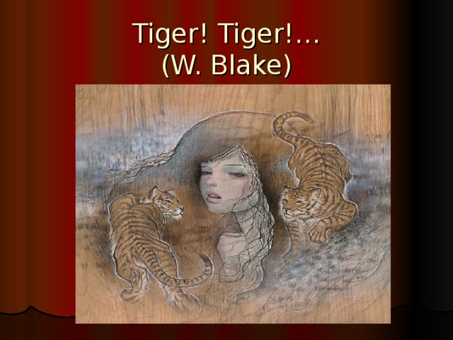 Tiger ! Tiger!…  (W. Blake)
